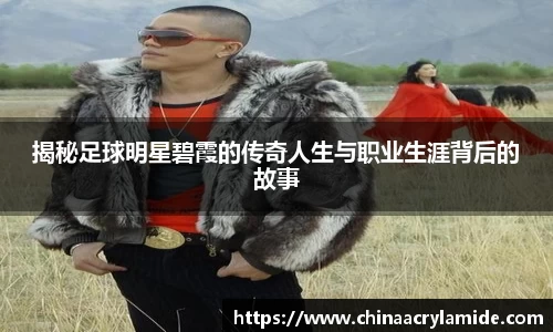 揭秘足球明星碧霞的传奇人生与职业生涯背后的故事