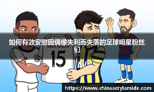 如何有效安慰因偶像失利而失落的足球明星粉丝们
