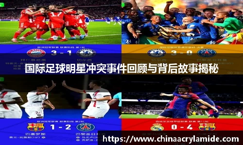 国际足球明星冲突事件回顾与背后故事揭秘